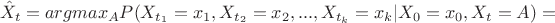 $$ \hat{X}_{t}=argmax_{A}{P(X_{t_{1}}=x_{1},X_{t_{2}}=x_{2},...,X_{t_{k}}=x_{k}|X_{0}=x_{0}, X_{t}=A)}= $$