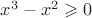 $x^3-x^2\geqslant0$