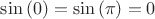 $\sin{(0)}=\sin{(\pi)}=0$