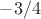 $-3/4$