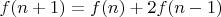 $f(n+1) = f(n) + 2 f(n-1)$
