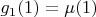 $g_1(1)=\mu(1)$