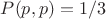 $P(p, p)=1/3$ $P(p, p)=1/3$