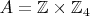 $A = \mathbb{Z} \times \mathbb{Z}_4$