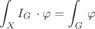 $$\int_X I_G \,\cdot\varphi  = \int_G \,\varphi$$