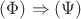 $(\Phi)\Rightarrow(\Psi)$