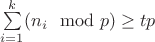 $\sum\limits_{i=1}^k(n_i\mod p) \ge tp$ $\sum\limits_{i=1}^k(n_i\mod p) \ge tp$