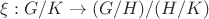 $\xi :G/K\to (G/H)/(H/K)$
