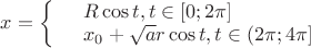 $x=\left\{ \begin{array}{rl}
  & R\cos t,t\in \left[ 0;2\pi  \right] \\ 
 & {{x}_{0}}+\sqrt{a}r\cos t,t\in \left( 2\pi ;4\pi  \right] \\ 
\end{array} \right.$