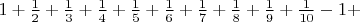 $ 1 + \frac 1 2 + \frac 1 3 + \frac 1 4+ \frac 1 5 + \frac 1 6 + \frac 1 7 + \frac 1 8 + \frac 1 9 + \frac 1  {10} -1 +$