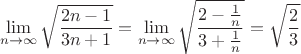 \[
\mathop {\lim }\limits_{n \to \infty } \sqrt {\frac{{2n - 1}}
{{3n + 1}}}  = \mathop {\lim }\limits_{n \to \infty } \sqrt {\frac{{2 - \frac{1}
{n}}}
{{3 + \frac{1}
{n}}}}  = \sqrt {\frac{2}
{3}} 
\]