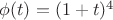 $\phi(t) = (1+t)^4$