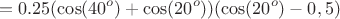 $$=0.25(\cos(40^o)+\cos(20^o))(\cos(20^o)-0,5)$$