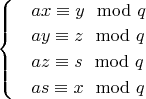 $\begin{cases}
 &  ax\equiv{y}\mod{q}  \\ 
 &  ay\equiv{z}\mod{q}  \\ 
 &  az\equiv{s}\mod{q} \\ 
 &  as\equiv{x}\mod{q}  
\end{cases} $