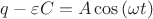 $q-\varepsilon C=A\cos \left ( \omega t \right )$