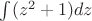 \int(z^2+1)dz