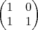 $\begin{pmatrix}1 & 0\\1 & 1\end{pmatrix}$