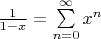 $\frac1{1-x}=\sum\limits_{n=0}^\infty x^n$