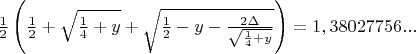 $\frac{1}{2}\left(\frac{1}{2}+\sqrt{\frac{1}{4}+y}+ \sqrt{\frac{1}{2}-y-\frac{2\Delta }{\sqrt{\frac{1}{4}+y}}}\right)=1,38027756...$