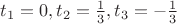 $t_1 = 0, t_2 = \frac{1}{3}, t_3 = -\frac{1}{3}$