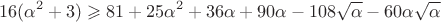 $$
16(\alpha^2+3) \geqslant 81 + 25\alpha^2 + 36\alpha + 90\alpha - 108\sqrt{\alpha} - 60\alpha\sqrt{\alpha}
$$