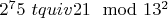 $2^75\ tquiv21\mod 13^ 2$