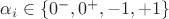 $\alpha_i\in\{0^{-},0^{+},-1,+1\}$