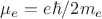 $\mu_e=e\hbar/2m_e$