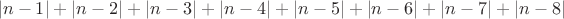 $$|n-1|+|n-2|+|n-3|+|n-4|+|n-5|+|n-6|+|n-7|+|n-8|$$