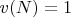 $v(N)=1$
