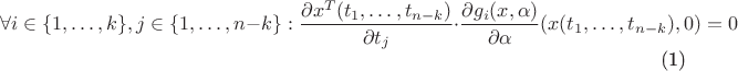 \begin{equation}
    \label{eq:condition}
    \forall i \in \{1, \dots, k\}, j \in \{1, \dots, n - k\}: \\\frac{\partial{x^T(t_1, \dots, t_{n - k})}}{\partial{t_j}} \cdot \frac{\partial{g_i(x, \alpha)}}{\partial{\alpha}}(x(t_1, \dots, t_{n - k}), 0) = 0
\end{equation}