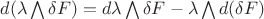 $d(\lambda\bigwedge\delta F)=d\lambda\bigwedge\delta F-\lambda\bigwedge d(\delta F)$