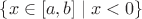 $\{x\in[a,b]\mid x<0\}$