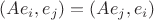 $(Ae_i,e_j)=(Ae_j,e_i)$