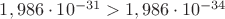$1,986 \cdot 10^{-31} > 1,986 \cdot 10^{-34}$