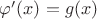$\varphi'(x)=g(x)$
