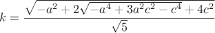 $$k = \frac{{\sqrt { - {a^2} + 2\sqrt { - {a^4} + 3{a^2}{c^2} - {c^4}}  + 4{c^2}} }}{{\sqrt 5 }}$$