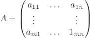 $$      A =
        \begin{pmatrix}
        a_{11} & \ldots  & a_{1n}\\
        \vdots  &      &\vdots\\
        a_{m1} & \ldots & 1_{mn}  \\
        \end{pmatrix}
$$
