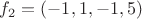 $f_2 = (-1, 1, -1, 5)$