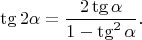 $$
\tg{2\alpha}=\frac{2\tg{\alpha}}{1-\tg^2{\alpha}}.$$