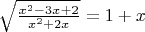 $\sqrt{ \frac {x^2-3x+2} {x^2+2x}} = 1+x $