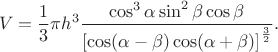 $$V=\frac13\pi h^3\frac{ \cos^3 \alpha \sin^2\beta \cos \beta}{\left[ \cos(\alpha-\beta)\cos(\alpha+\beta)\right] ^\frac32}.$$