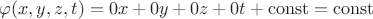 $\varphi(x,y,z,t) = 0x + 0y + 0z + 0t + \operatorname{const} = \operatorname{const}$