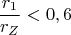 $$\frac{r_1}{r_Z} < 0,6$$