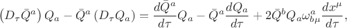 $$
\left( D_{\tau} \bar{Q}^{a} \right) {Q}_{a} - \bar{Q}^{a} \left( D_{\tau} {Q}_{a} \right)
= \frac{ d \bar{Q}^{a} }{d \tau} {Q}_{a} - \bar{Q}^{a} \frac{ d Q_{a} }{ d \tau}
+ 2 \bar{Q}^{b} {Q}_{a} \omega^{a}_{b \mu} \frac{d x^{\mu}}{d \tau},
$$