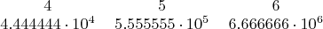 \begin{tabular}{ccccccccc} $4$ & $5$ & $6$ \\ $4.444444\cdot10^4$ & $5.555555\cdot10^5$ & $6.666666\cdot10^6$ \end{tabular}
