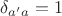 $\delta_{a'a}=1$