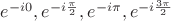 $ e^{-i0}, e^{-i\frac {\pi} 2}, e^{-i \pi}, e^{-i \frac {3\pi} 2} $ $ e^{-i0}, e^{-i\frac {\pi} 2}, e^{-i \pi}, e^{-i \frac {3\pi} 2} $