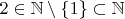 $2\in\mathbb N\setminus\{1\}\subset\mathbb N$