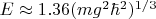 $E \approx 1.36 (m g^2 \hbar^2)^{1/3}$